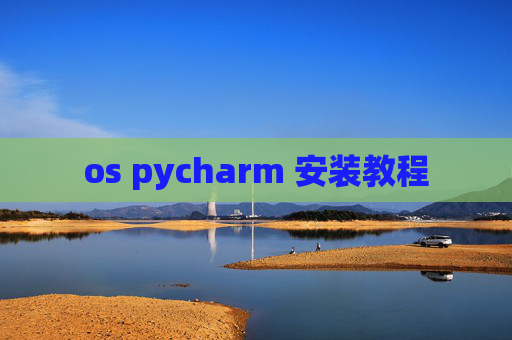 os pycharm 安装教程 os pycharm 安装教程